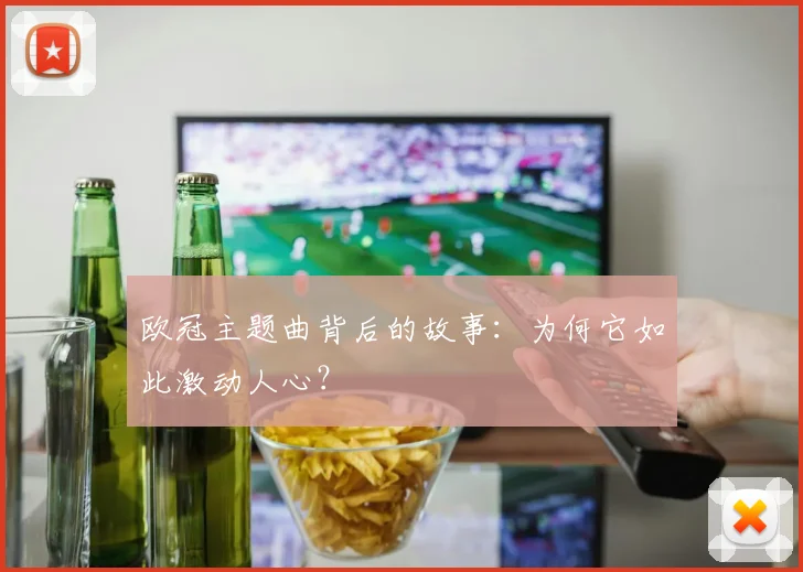 欧冠主题曲背后的故事:为何它如此激动人心?