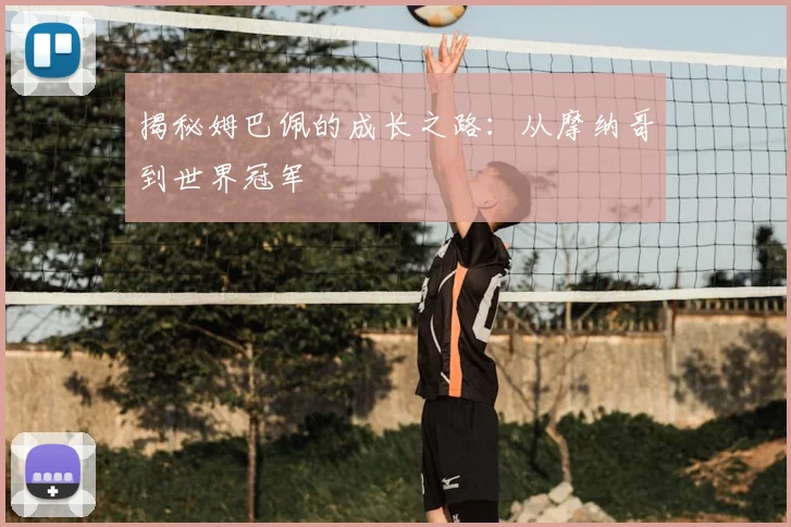揭秘姆巴佩的成长之路:从摩纳哥到世界冠军