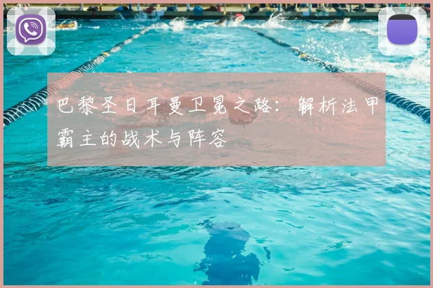 巴黎圣日耳曼卫冕之路:解析法甲霸主的战术与阵容