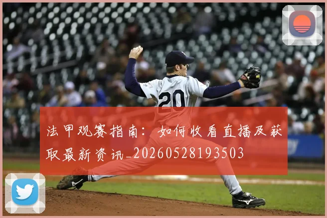 法甲观赛指南：如何收看直播及获取最新资讯_20260528193503