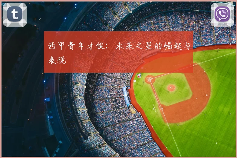 西甲青年才俊:未来之星的崛起与表现