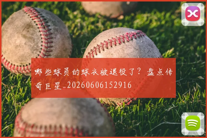 哪些球员的球衣被退役了?盘点传奇巨星_20260606152916