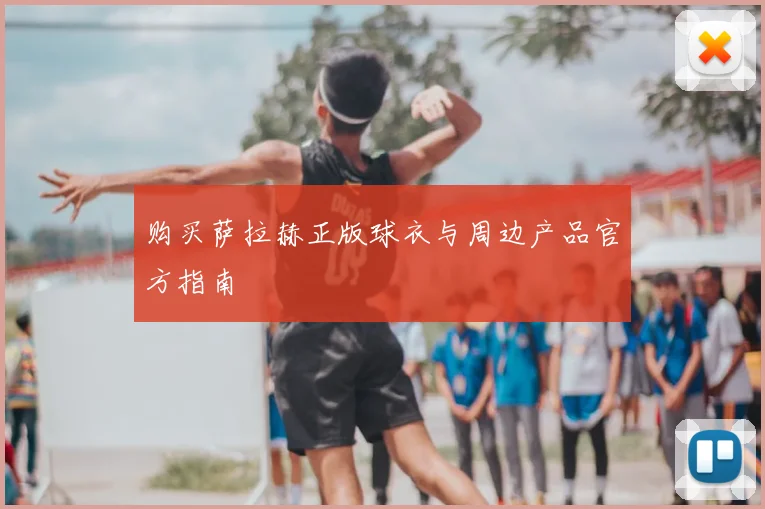 购买萨拉赫正版球衣与周边产品官方指南