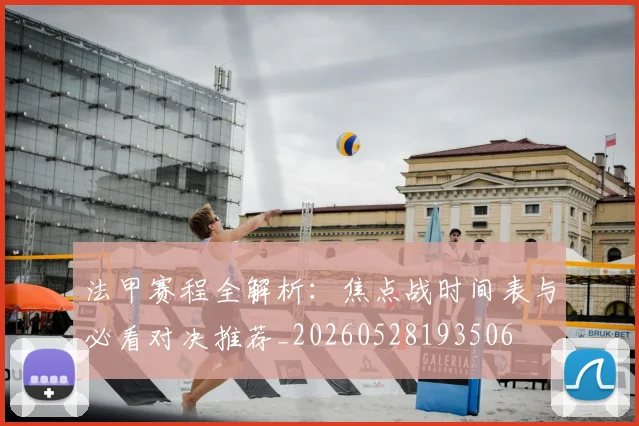 法甲赛程全解析:焦点战时间表与必看对决推荐_20260528193506