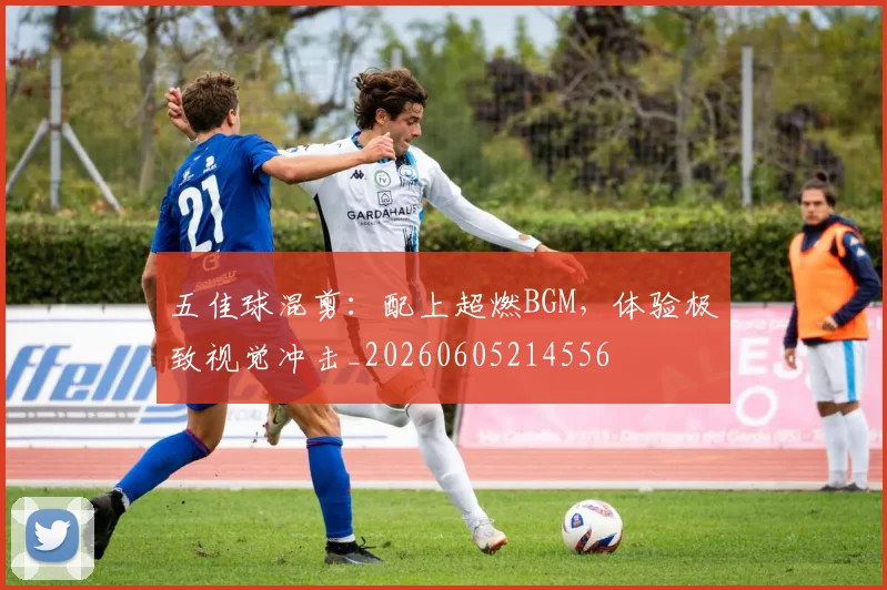 五佳球混剪:配上超燃BGM,体验极致视觉冲击_20260605214556